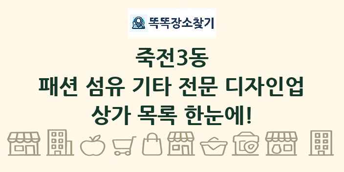 죽전3동 패션 섬유 기타 전문 디자인업 상가 목록 및 정보