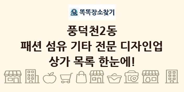 풍덕천2동 패션 섬유 기타 전문 디자인업 상가 목록 및 정보
