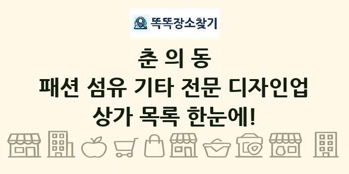 춘의동 패션 섬유 기타 전문 디자인업 상가 목록 및 정보