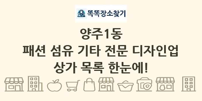 양주1동 패션 섬유 기타 전문 디자인업 상가 목록 및 정보