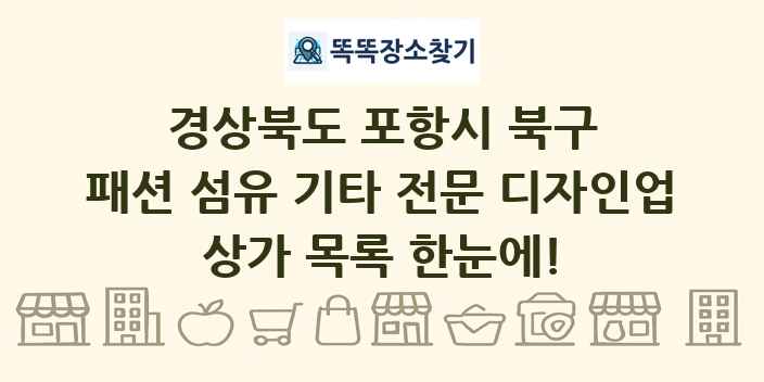 경상북도 포항시 북구 패션 섬유 기타 전문 디자인업 상가 목록 및 정보