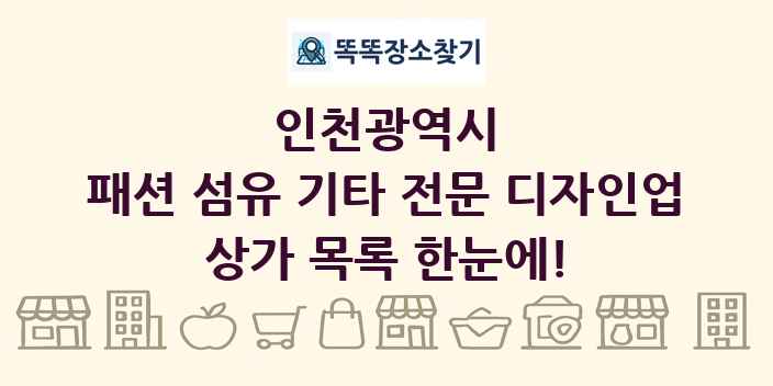 인천광역시 패션 섬유 기타 전문 디자인업 상가 목록 및 정보