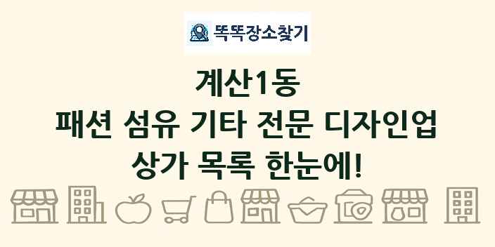 계산1동 패션 섬유 기타 전문 디자인업 상가 목록 및 정보
