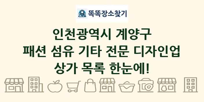 인천광역시 계양구 패션 섬유 기타 전문 디자인업 상가 목록 및 정보