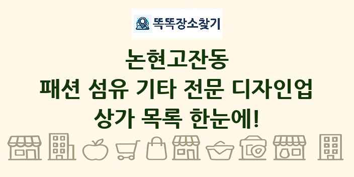 논현고잔동 패션 섬유 기타 전문 디자인업 상가 목록 및 정보