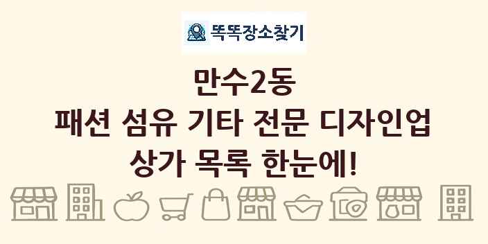 만수2동 패션 섬유 기타 전문 디자인업 상가 목록 및 정보