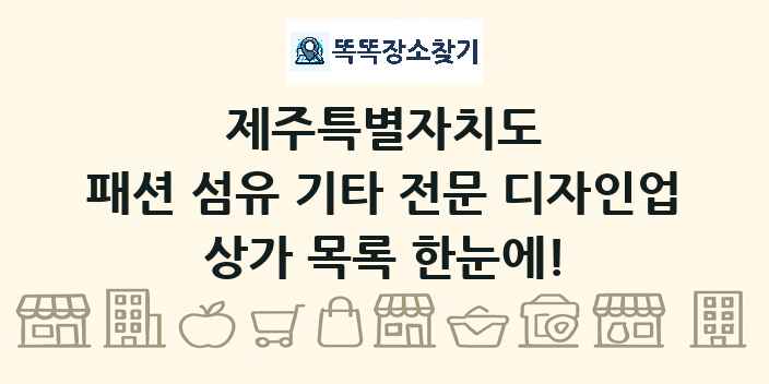 제주특별자치도 패션 섬유 기타 전문 디자인업 상가 목록 및 정보