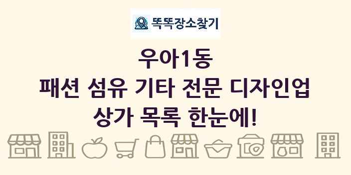우아1동 패션 섬유 기타 전문 디자인업 상가 목록 및 정보