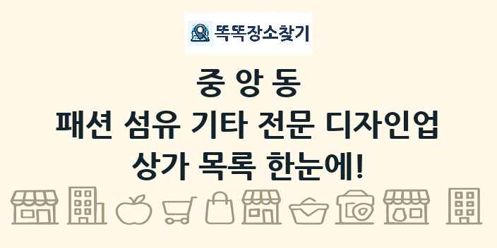 중앙동 패션 섬유 기타 전문 디자인업 상가 목록 및 정보
