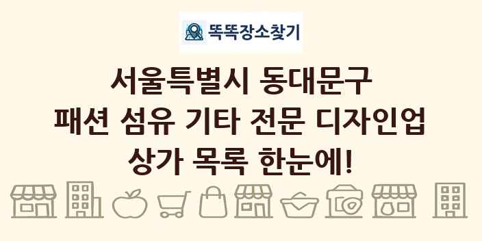 서울특별시 동대문구 패션 섬유 기타 전문 디자인업 상가 목록 및 정보