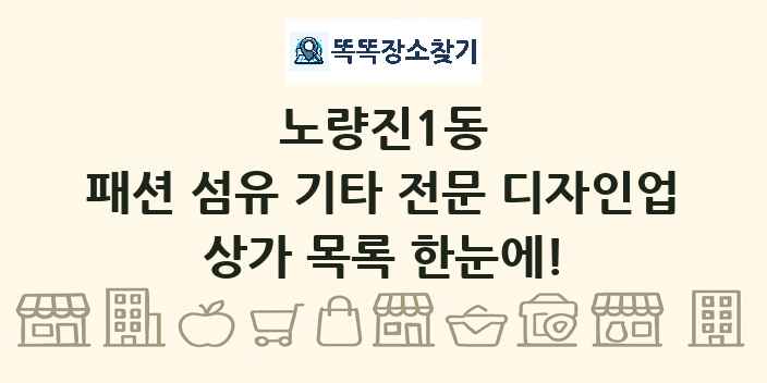 노량진1동 패션 섬유 기타 전문 디자인업 상가 목록 및 정보