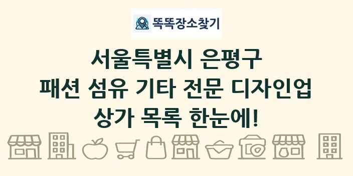서울특별시 은평구 패션 섬유 기타 전문 디자인업 상가 목록 및 정보
