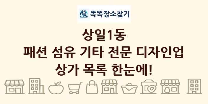 상일1동 패션 섬유 기타 전문 디자인업 상가 목록 및 정보