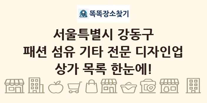 서울특별시 강동구 패션 섬유 기타 전문 디자인업 상가 목록 및 정보