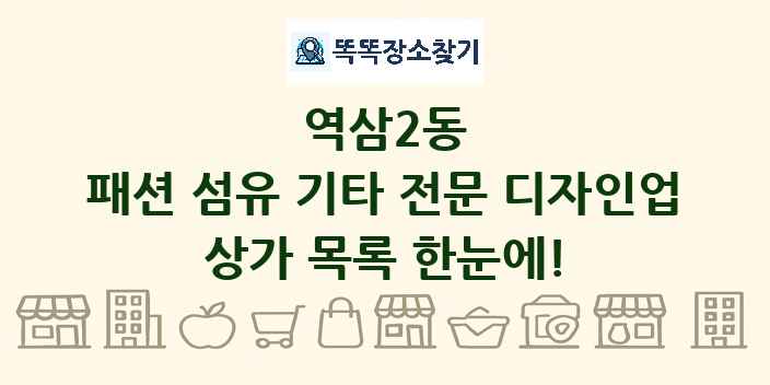 역삼2동 패션 섬유 기타 전문 디자인업 상가 목록 및 정보