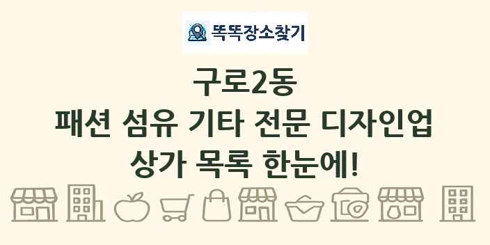 구로2동 패션 섬유 기타 전문 디자인업 상가 목록 및 정보