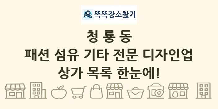 청룡동 패션 섬유 기타 전문 디자인업 상가 목록 및 정보