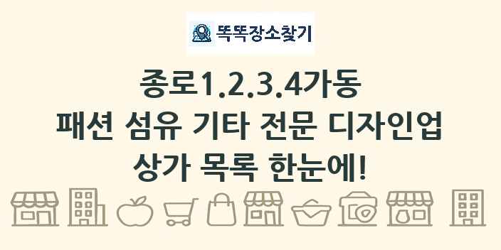 종로1.2.3.4가동 패션 섬유 기타 전문 디자인업 상가 목록 및 정보