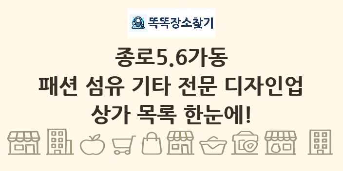 종로5.6가동 패션 섬유 기타 전문 디자인업 상가 목록 및 정보