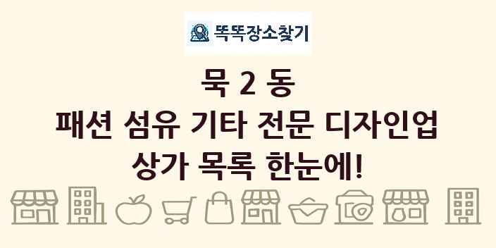 묵2동 패션 섬유 기타 전문 디자인업 상가 목록 및 정보