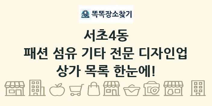 서초4동 패션 섬유 기타 전문 디자인업 상가 목록 및 정보