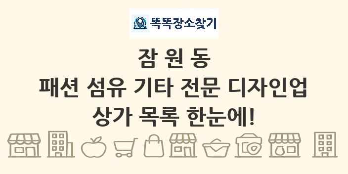 잠원동 패션 섬유 기타 전문 디자인업 상가 목록 및 정보