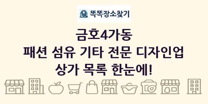 금호4가동 패션 섬유 기타 전문 디자인업 상가 목록 및 정보