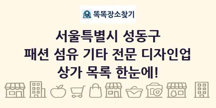 서울특별시 성동구 패션 섬유 기타 전문 디자인업 상가 목록 및 정보