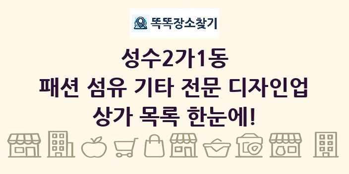 성수2가1동 패션 섬유 기타 전문 디자인업 상가 목록 및 정보