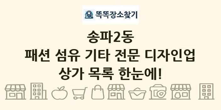송파2동 패션 섬유 기타 전문 디자인업 상가 목록 및 정보