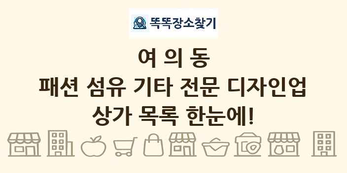 여의동 패션 섬유 기타 전문 디자인업 상가 목록 및 정보