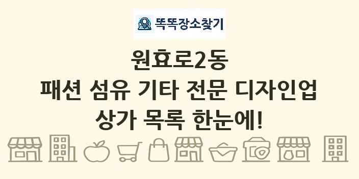원효로2동 패션 섬유 기타 전문 디자인업 상가 목록 및 정보