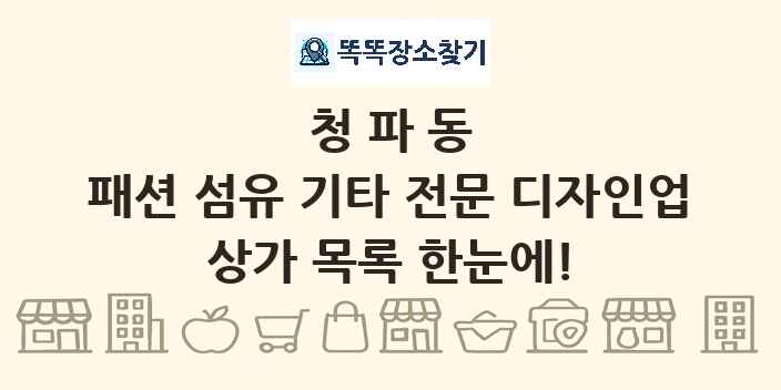 청파동 패션 섬유 기타 전문 디자인업 상가 목록 및 정보