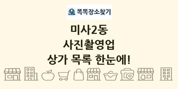미사2동 사진촬영업 상가 목록 및 정보