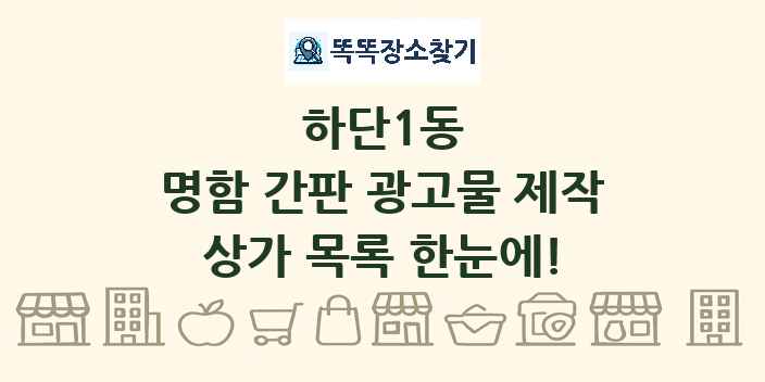 하단1동 명함 간판 광고물 제작 상가 목록 및 정보