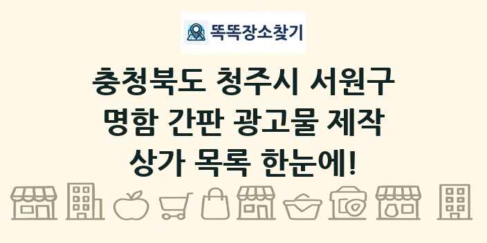 충청북도 청주시 서원구 명함 간판 광고물 제작 상가 목록 및 정보