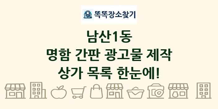 남산1동 명함 간판 광고물 제작 상가 목록 및 정보