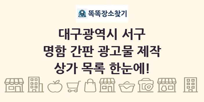 대구광역시 서구 명함 간판 광고물 제작 상가 목록 및 정보