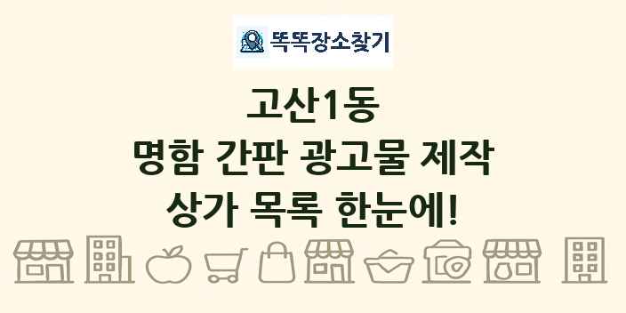 고산1동 명함 간판 광고물 제작 상가 목록 및 정보