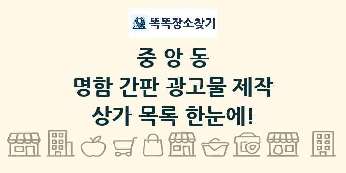 중앙동 명함 간판 광고물 제작 상가 목록 및 정보