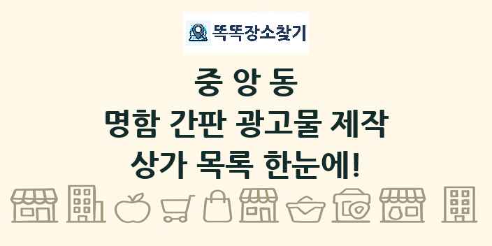 중앙동 명함 간판 광고물 제작 상가 목록 및 정보