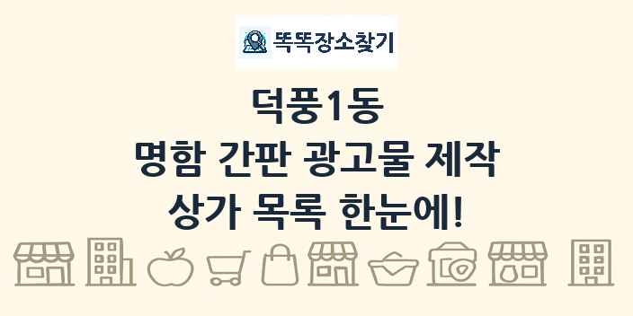 덕풍1동 명함 간판 광고물 제작 상가 목록 및 정보