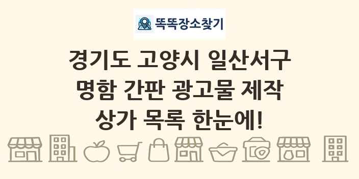 경기도 고양시 일산서구 명함 간판 광고물 제작 상가 목록 및 정보