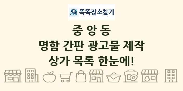 중앙동 명함 간판 광고물 제작 상가 목록 및 정보
