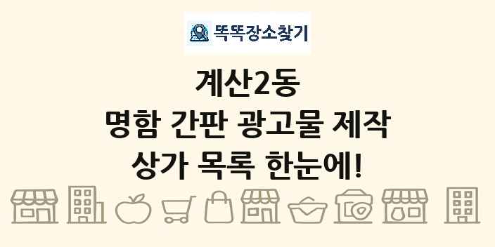 계산2동 명함 간판 광고물 제작 상가 목록 및 정보