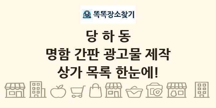 당하동 명함 간판 광고물 제작 상가 목록 및 정보
