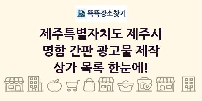제주특별자치도 제주시 명함 간판 광고물 제작 상가 목록 및 정보
