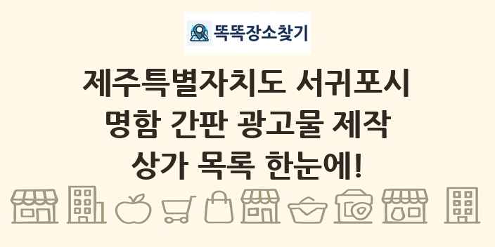 제주특별자치도 서귀포시 명함 간판 광고물 제작 상가 목록 및 정보