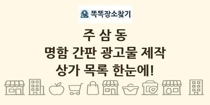 주삼동 명함 간판 광고물 제작 상가 목록 및 정보