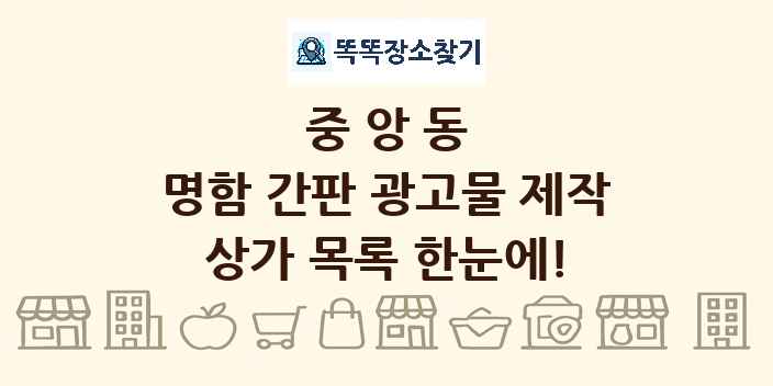 중앙동 명함 간판 광고물 제작 상가 목록 및 정보